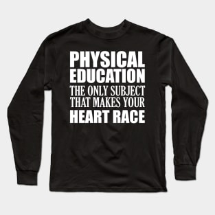 Physical Education the only subject that makes your heart race Long Sleeve T-Shirt